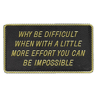 Bernard Engraving® - "Why Be Difficult When with a Little More Affort You Can Be Impossible" Fun Plaque